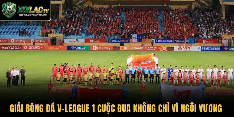 Giải bóng đá V-League 1 cuộc đua không chỉ vì ngôi vương 