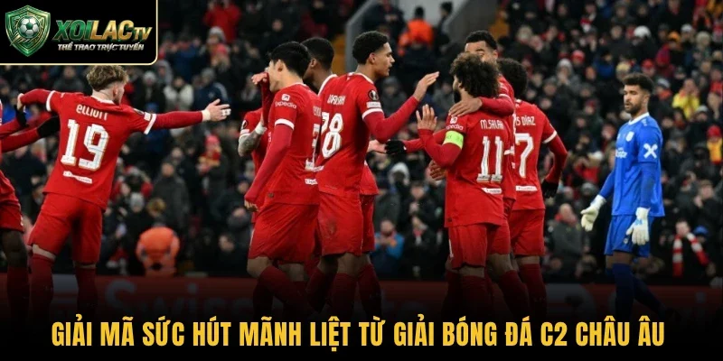 Giải mã sức hút mãnh liệt từ giải bóng đá C2 châu Âu 