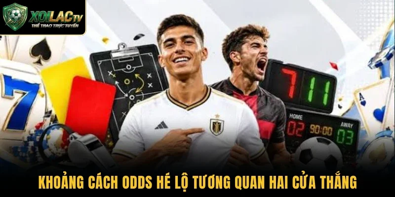 Khoảng cách odds hé lộ tương quan hai cửa thắng 