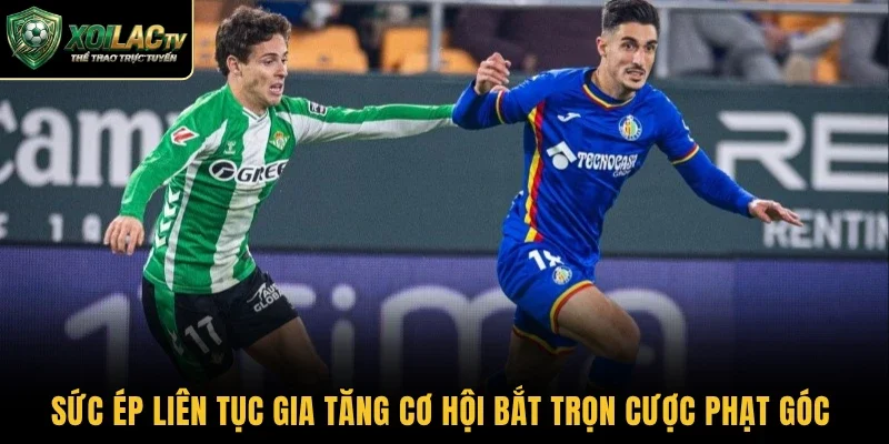 Sức ép liên tục gia tăng cơ hội bắt trọn cược phạt góc  
